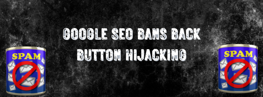 Google SEO Bans Back Button Hijacking & Cracks Down on Spam Navigation Tricks