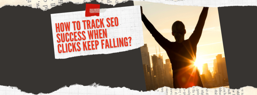 How to Track SEO Success When Clicks Keep Falling?